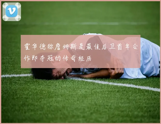 霍华德称詹姆斯是最佳后卫首年合作即夺冠的传奇经历