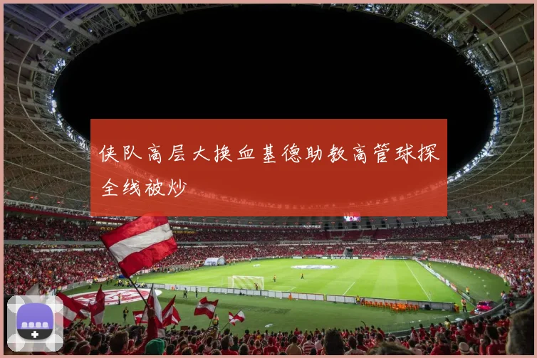 侠队高层大换血基德助教高管球探全线被炒